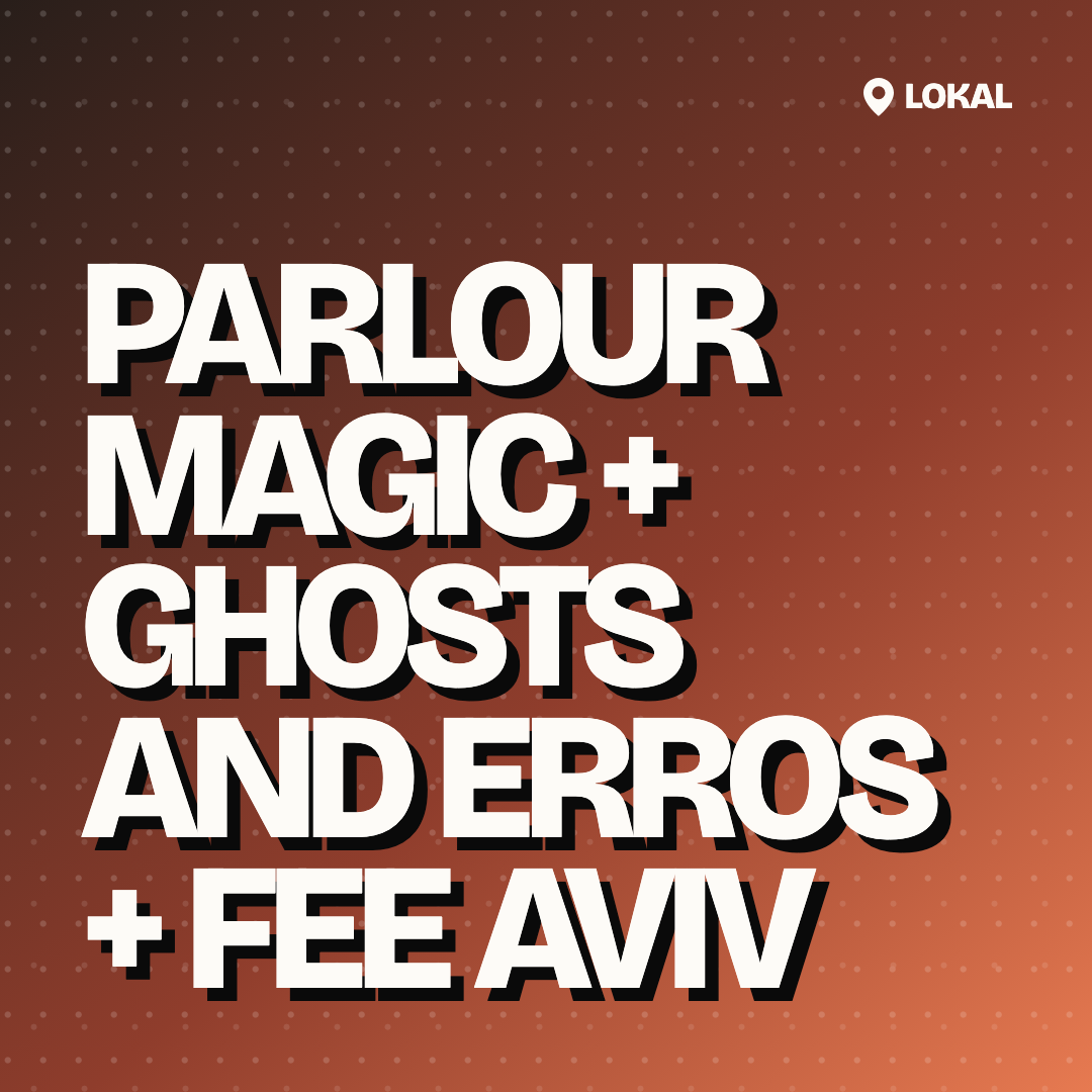 Parlour Magic + Ghosts and Erros + Fee Aviv