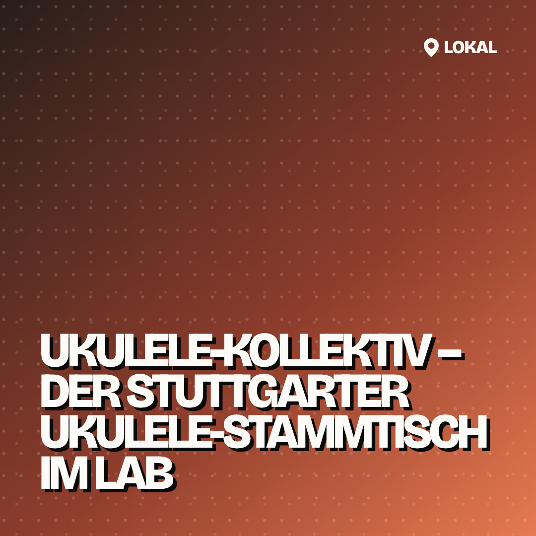 Ukulele-Kollektiv – Der Stuttgarter Ukulele-Stammtisch im Lab