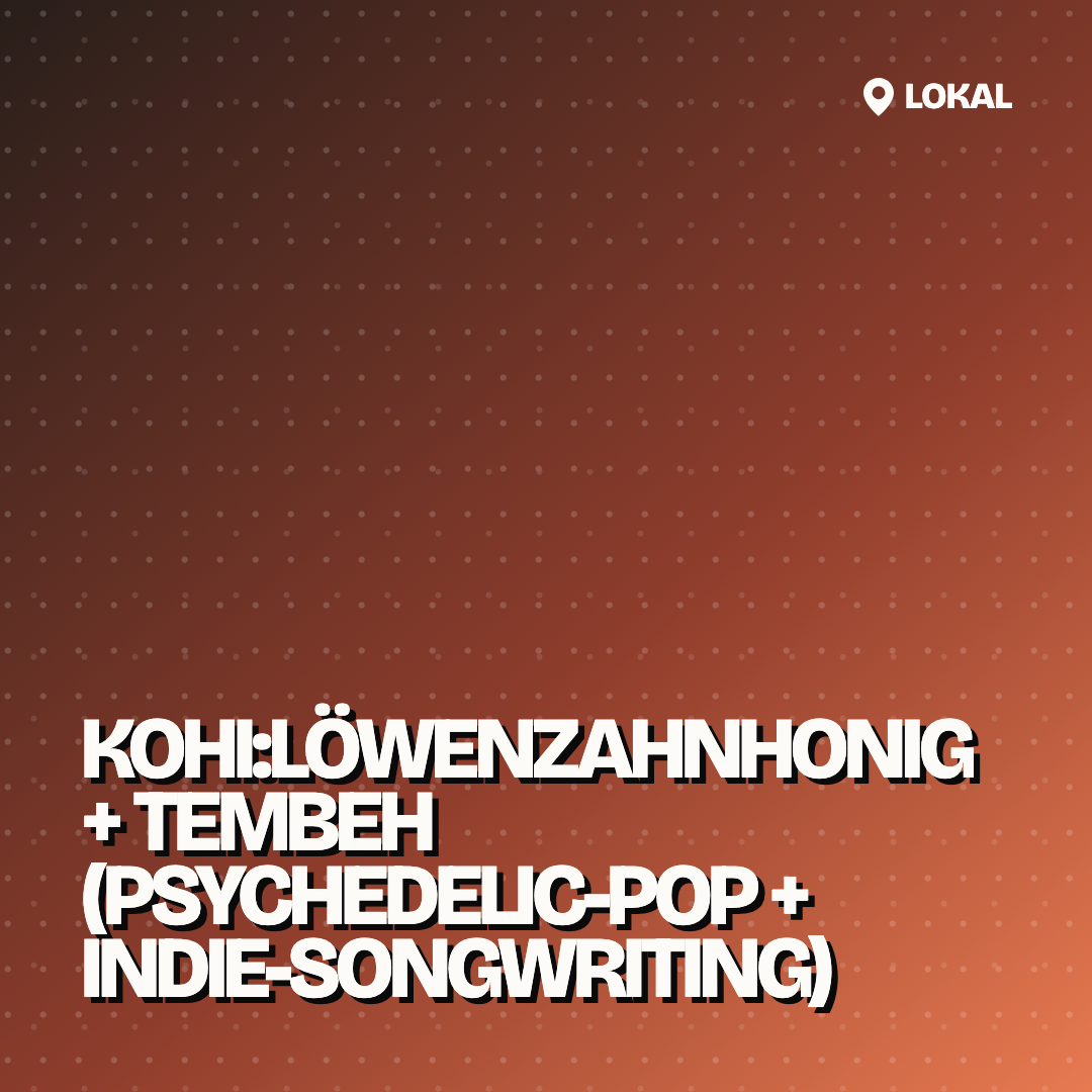KOHI:LÖWENZAHNHONIG + TEMBEH (PSYCHEDELIC-POP + Indie-Songwriting)