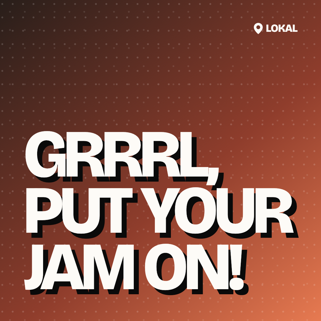 GRRRL, PUT YOUR JAM ON!