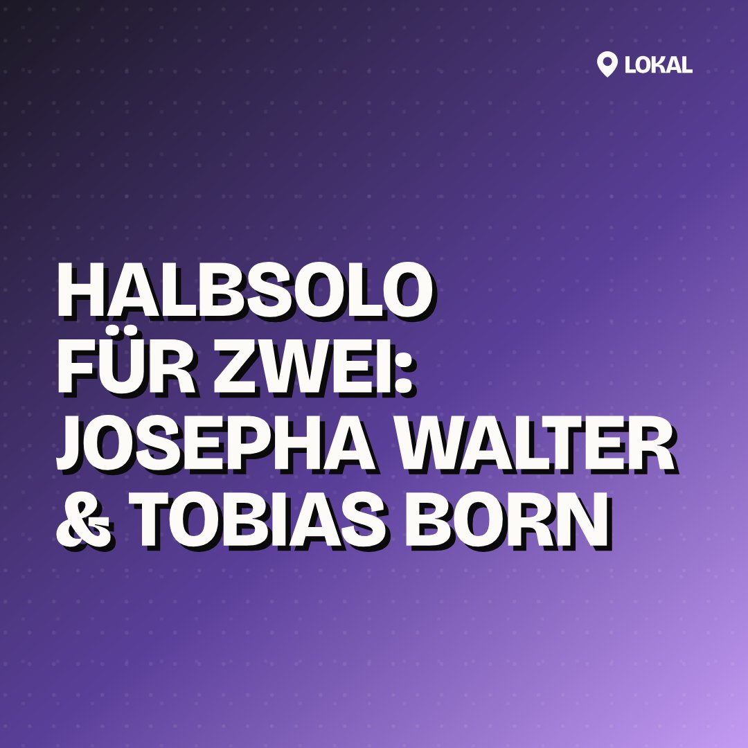 Halbsolo für zwei: Josepha Walter & Tobias Born