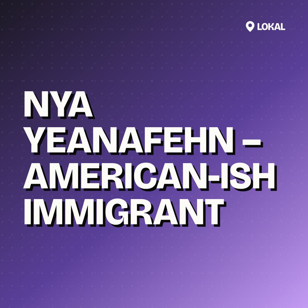 Nya Yeanafehn – American-ish immigrant