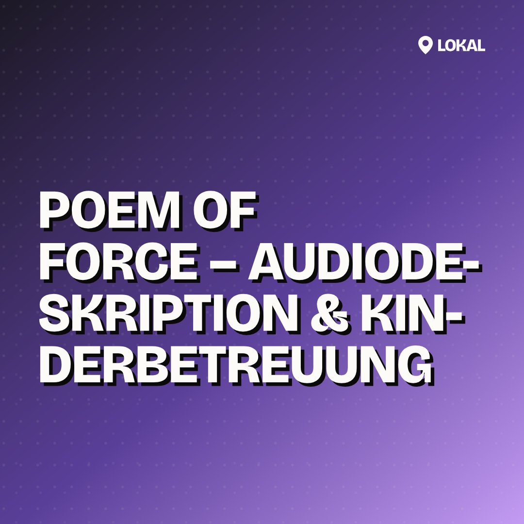 POEM OF FORCE – Audiodeskription & Kinderbetreuung