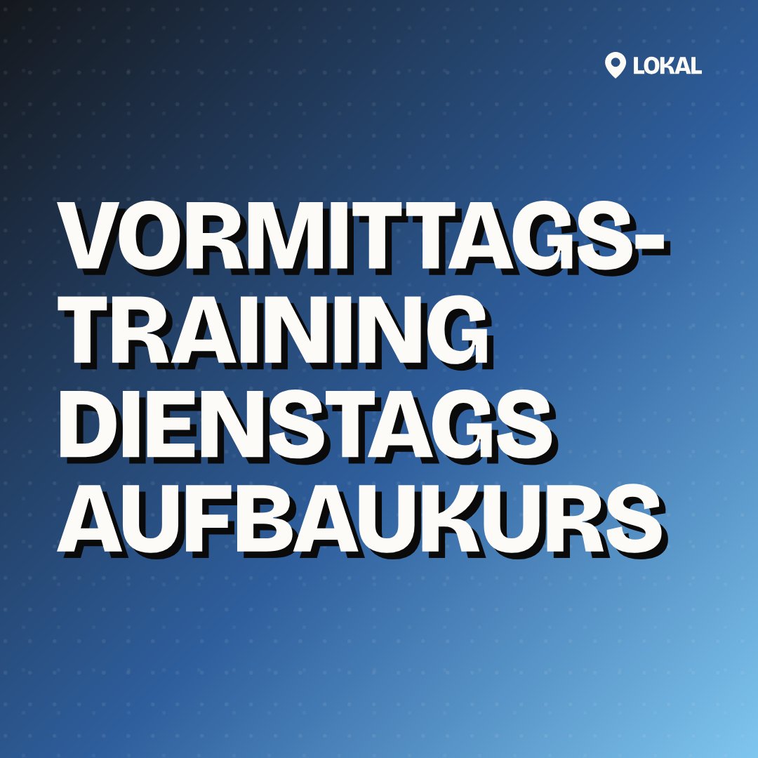 Vormittagstraining Dienstags Aufbaukurs