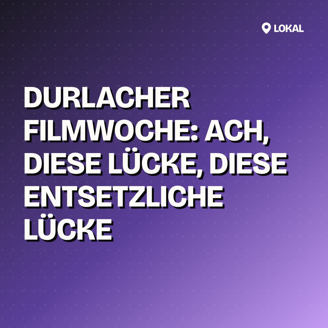 Durlacher Filmwoche: Ach, diese Lücke, diese entsetzliche Lücke
