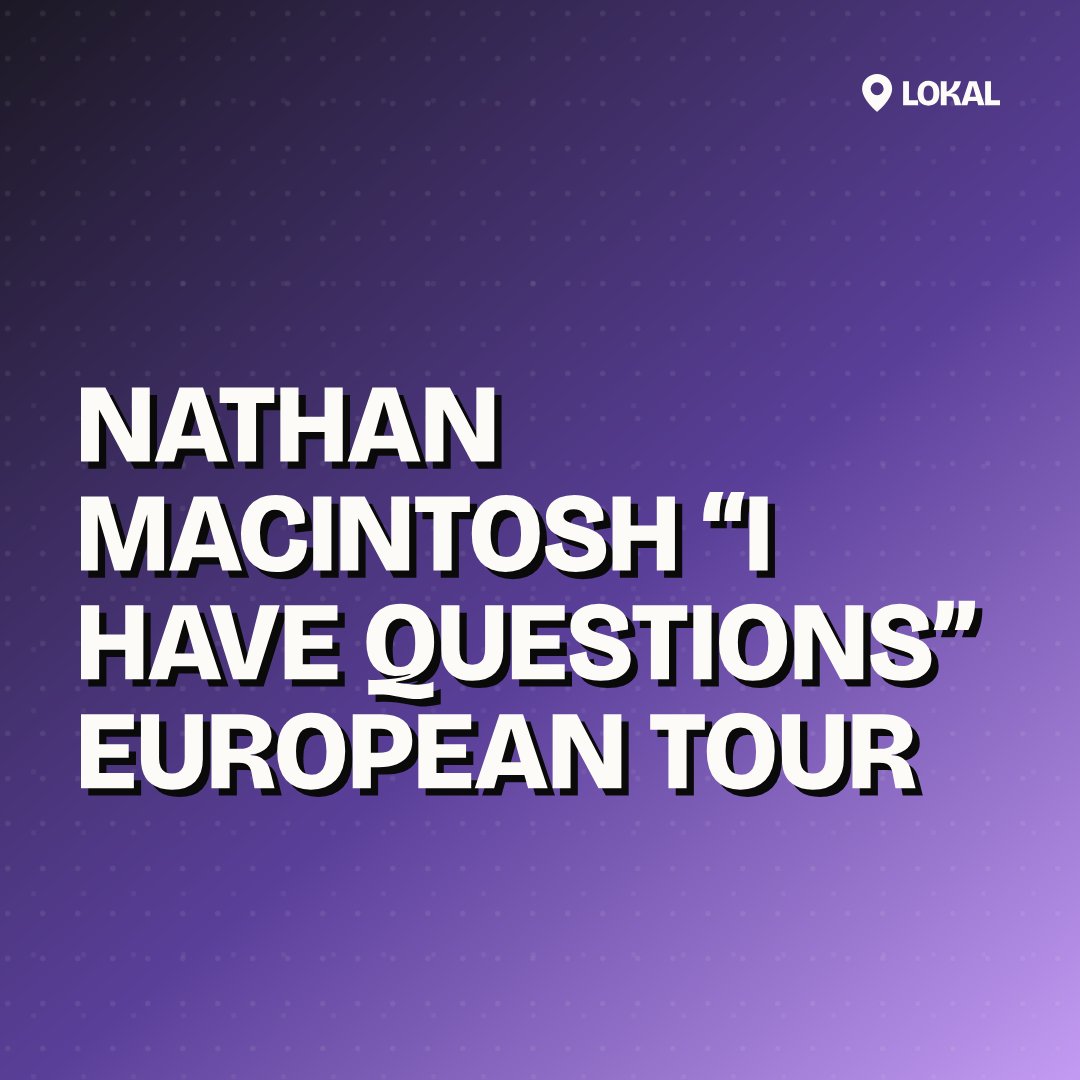 NATHAN MACINTOSH “I HAVE QUESTIONS” EUROPEAN TOUR