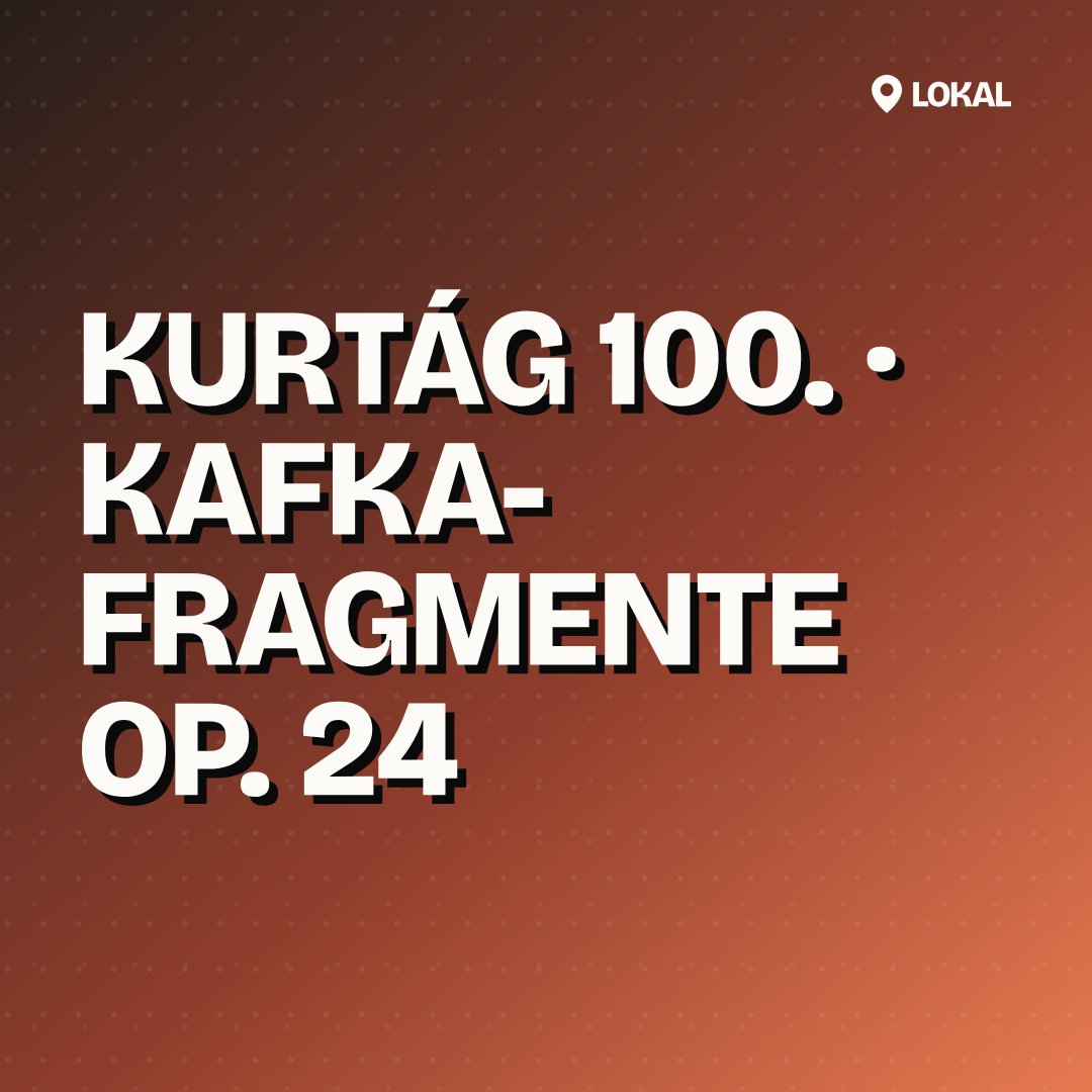 Kurtág 100. · Kafka-Fragmente op. 24