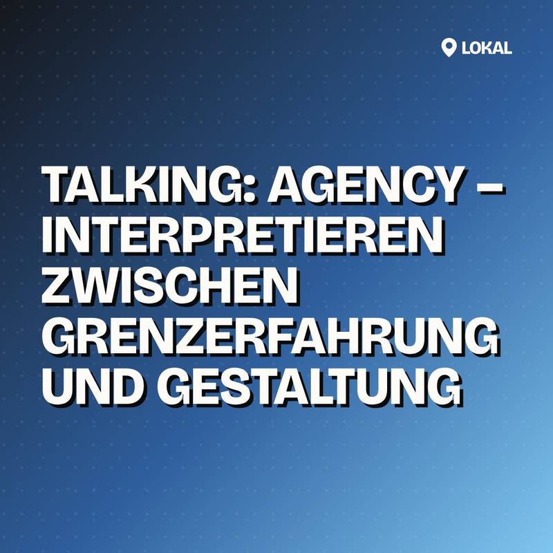 Cover: Talking: Agency – Interpretieren zwischen Grenzerfahrung und Gestaltung